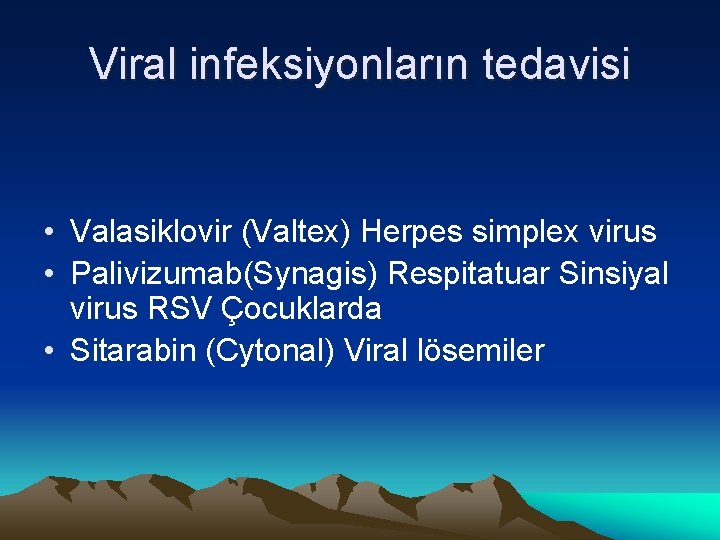 Viral infeksiyonların tedavisi • Valasiklovir (Valtex) Herpes simplex virus • Palivizumab(Synagis) Respitatuar Sinsiyal virus