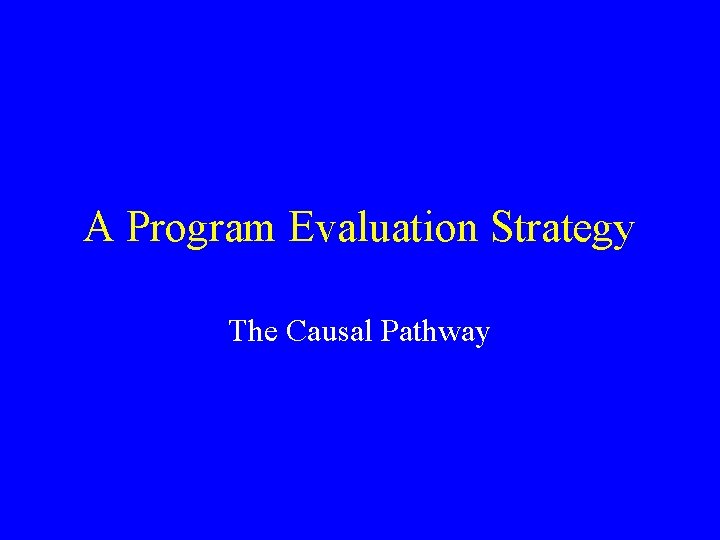 A Program Evaluation Strategy The Causal Pathway 