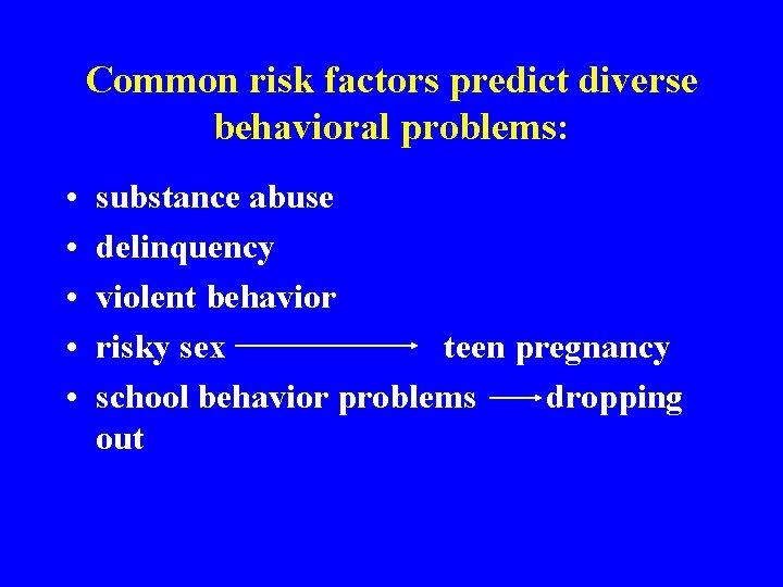 Common risk factors predict diverse behavioral problems: • • • substance abuse delinquency violent