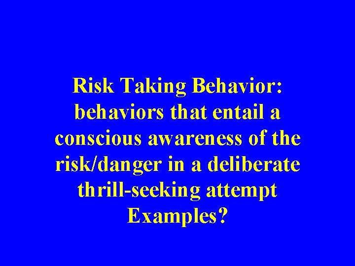 Risk Taking Behavior: behaviors that entail a conscious awareness of the risk/danger in a