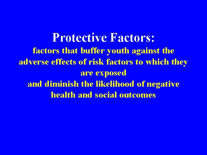 Protective Factors: factors that buffer youth against the adverse effects of risk factors to