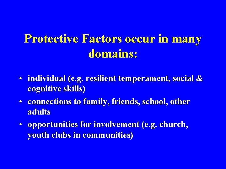 Protective Factors occur in many domains: • individual (e. g. resilient temperament, social &