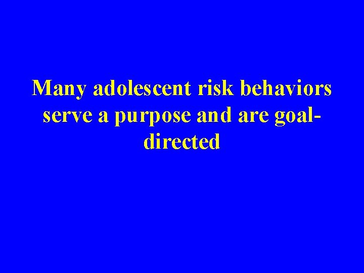 Many adolescent risk behaviors serve a purpose and are goaldirected 