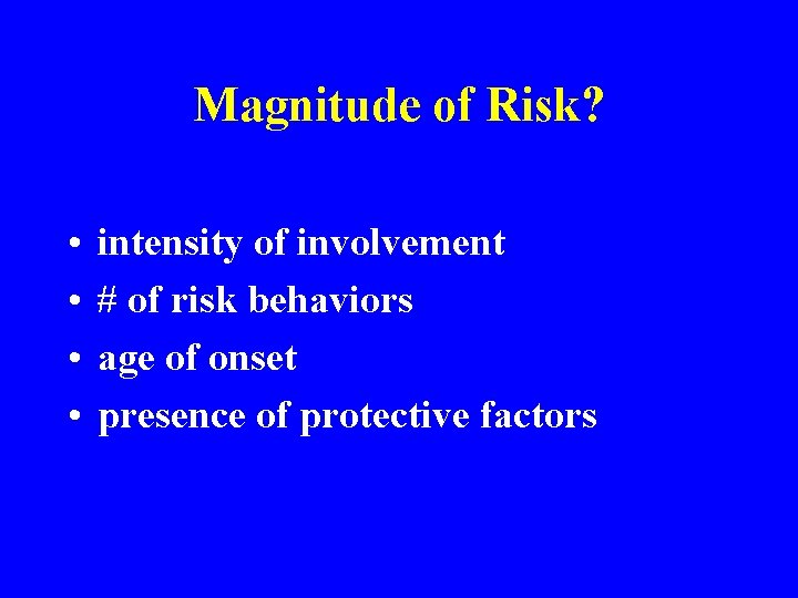 Magnitude of Risk? • • intensity of involvement # of risk behaviors age of