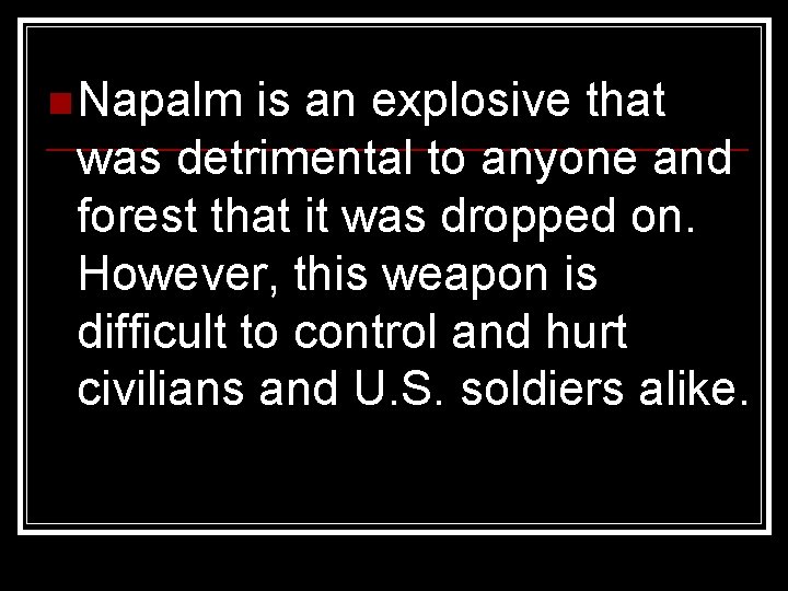 n Napalm is an explosive that was detrimental to anyone and forest that it