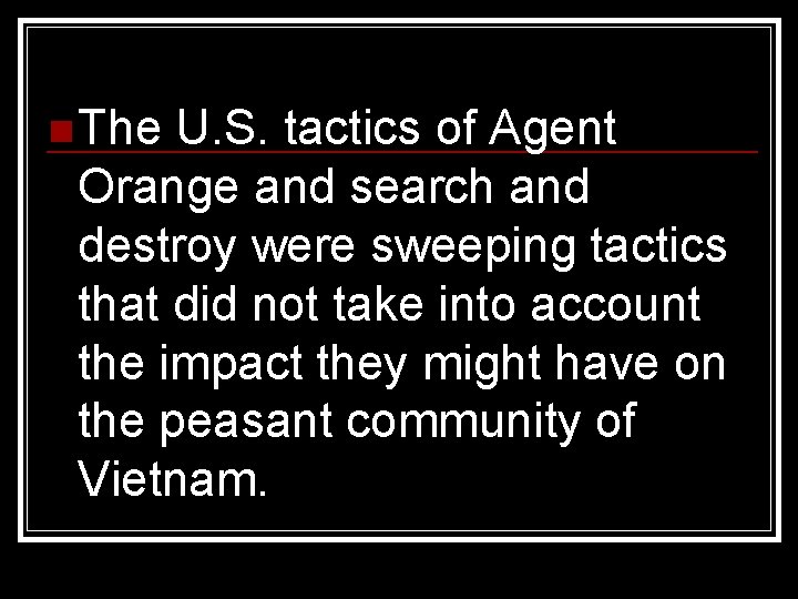 n The U. S. tactics of Agent Orange and search and destroy were sweeping