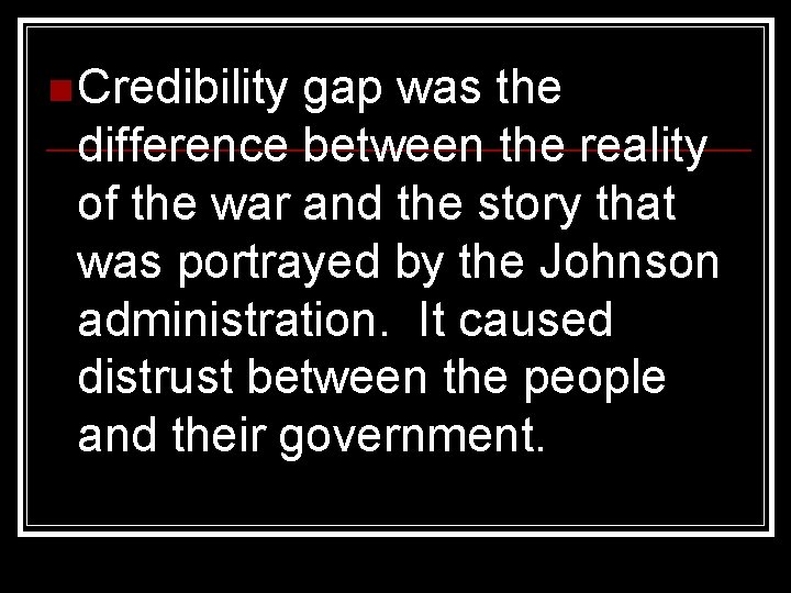 n Credibility gap was the difference between the reality of the war and the