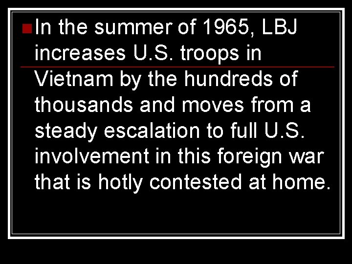 n In the summer of 1965, LBJ increases U. S. troops in Vietnam by