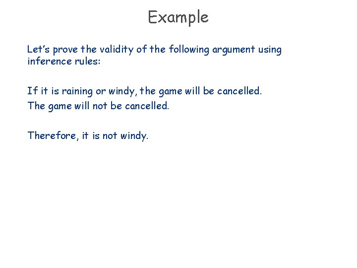 Example Let’s prove the validity of the following argument using inference rules: If it