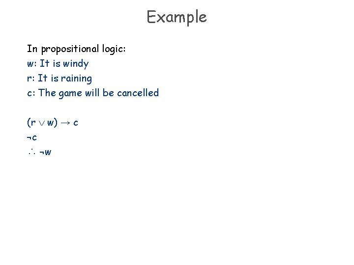 Example In propositional logic: w: It is windy r: It is raining c: The