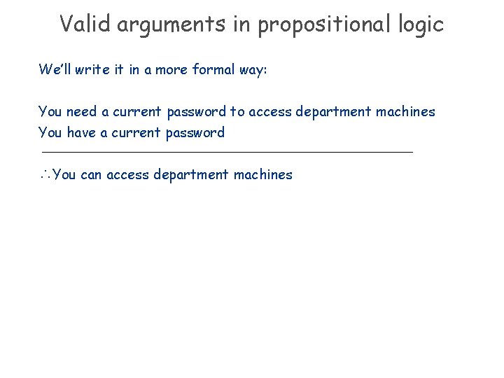 Valid arguments in propositional logic We’ll write it in a more formal way: You