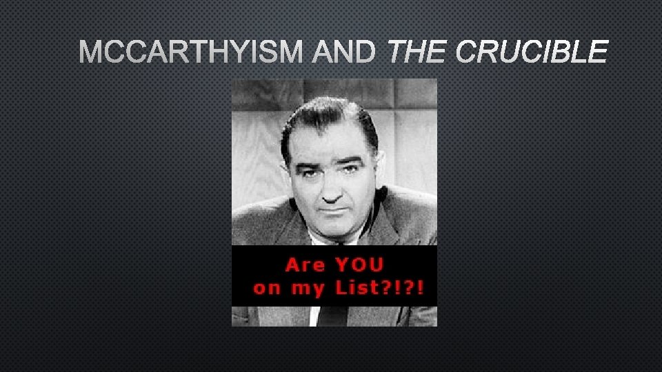 MCCARTHYISM AND THE CRUCIBLE 