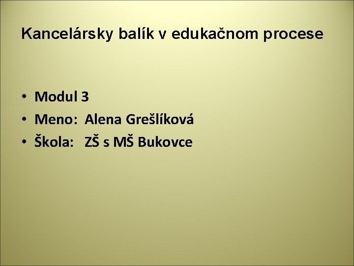 Kancelársky balík v edukačnom procese • Modul 3 • Meno: Alena Grešlíková • Škola: