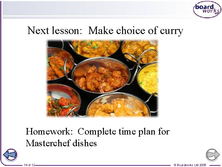 Next lesson: Make choice of curry Homework: Complete time plan for Masterchef dishes 14