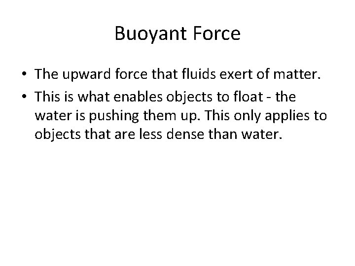 Buoyant Force • The upward force that fluids exert of matter. • This is