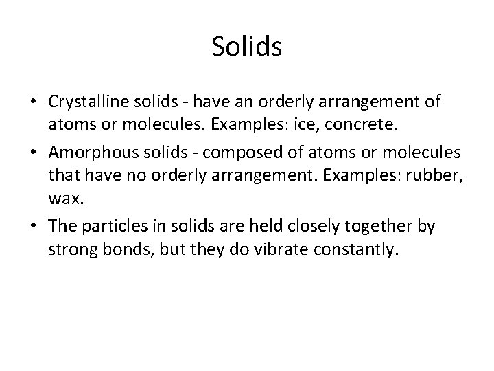 Solids • Crystalline solids - have an orderly arrangement of atoms or molecules. Examples: