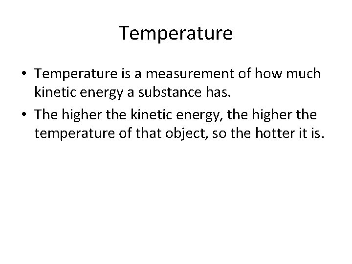 Temperature • Temperature is a measurement of how much kinetic energy a substance has.