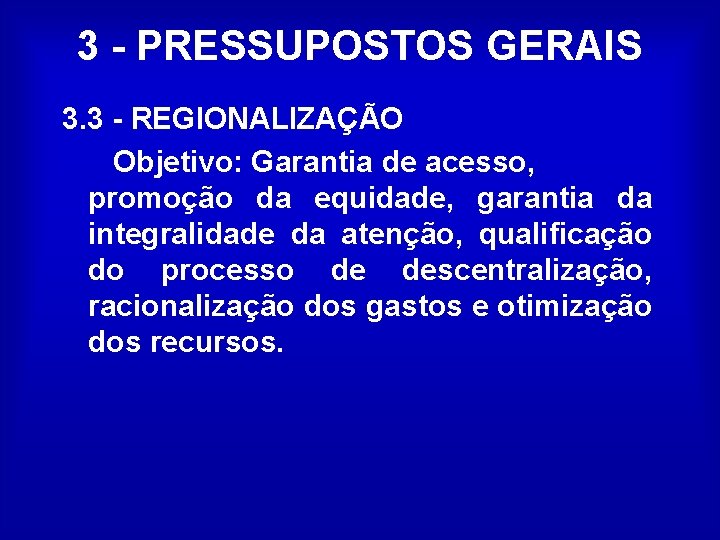 3 - PRESSUPOSTOS GERAIS 3. 3 - REGIONALIZAÇÃO Objetivo: Garantia de acesso, promoção da