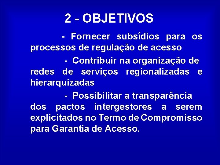 2 - OBJETIVOS - Fornecer subsídios para os processos de regulação de acesso -
