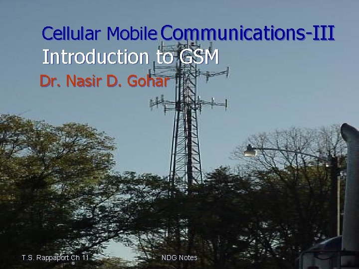 Cellular Mobile Communications-III Introduction to GSM Dr. Nasir D. Gohar T. S. Rappaport Ch