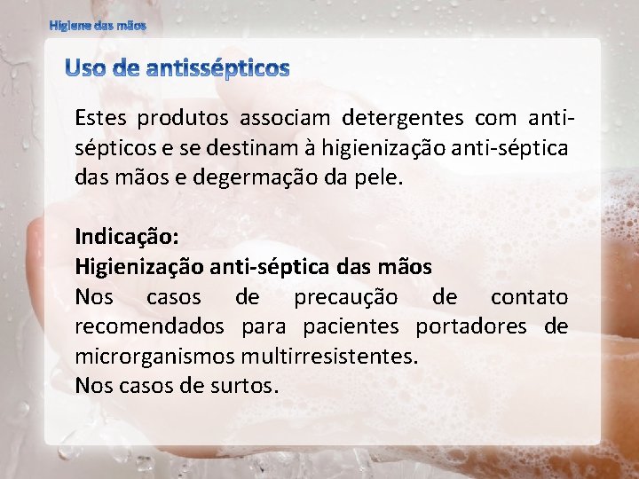 Estes produtos associam detergentes com anti sépticos e se destinam à higienização anti séptica