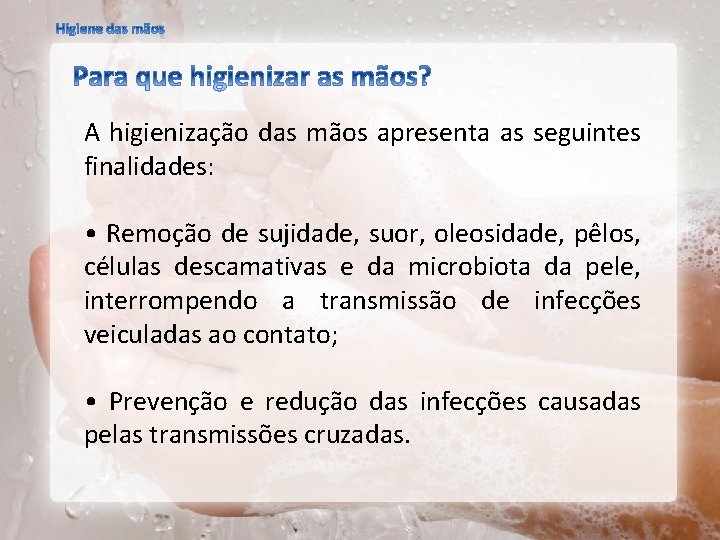 A higienização das mãos apresenta as seguintes finalidades: • Remoção de sujidade, suor, oleosidade,