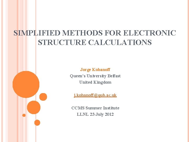 SIMPLIFIED METHODS FOR ELECTRONIC STRUCTURE CALCULATIONS Jorge Kohanoff Queen’s University Belfast United Kingdom j.