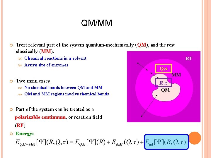 QM/MM Treat relevant part of the system quantum-mechanically (QM), and the rest classically (MM).