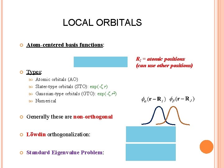 LOCAL ORBITALS Atom-centered basis functions: Types: Atomic orbitals (AO) Slater-type orbitals (STO): exp(- r)