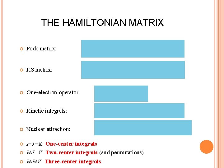 THE HAMILTONIAN MATRIX Fock matrix: KS matrix: One-electron operator: Kinetic integrals: Nuclear attraction: I=J=K: