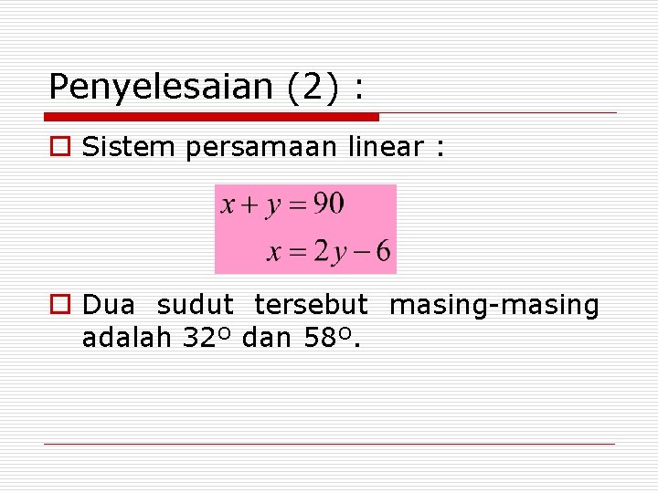 Penyelesaian (2) : o Sistem persamaan linear : o Dua sudut tersebut masing-masing adalah