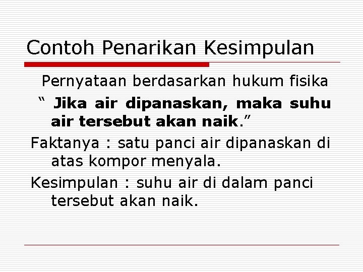 Contoh Penarikan Kesimpulan Pernyataan berdasarkan hukum fisika “ Jika air dipanaskan, maka suhu air