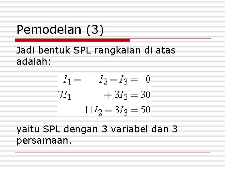Pemodelan (3) Jadi bentuk SPL rangkaian di atas adalah: yaitu SPL dengan 3 variabel