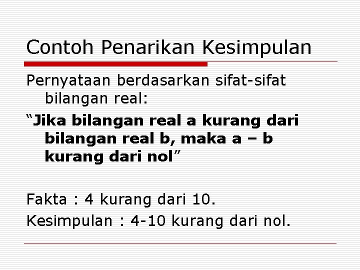 Contoh Penarikan Kesimpulan Pernyataan berdasarkan sifat-sifat bilangan real: “Jika bilangan real a kurang dari