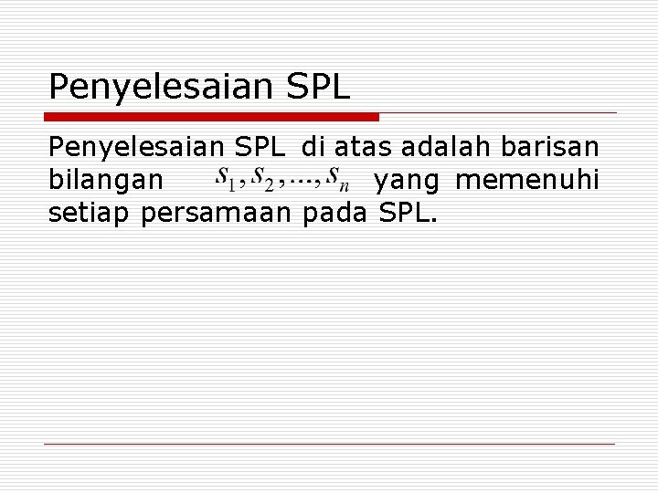 Penyelesaian SPL di atas adalah barisan bilangan yang memenuhi setiap persamaan pada SPL. 