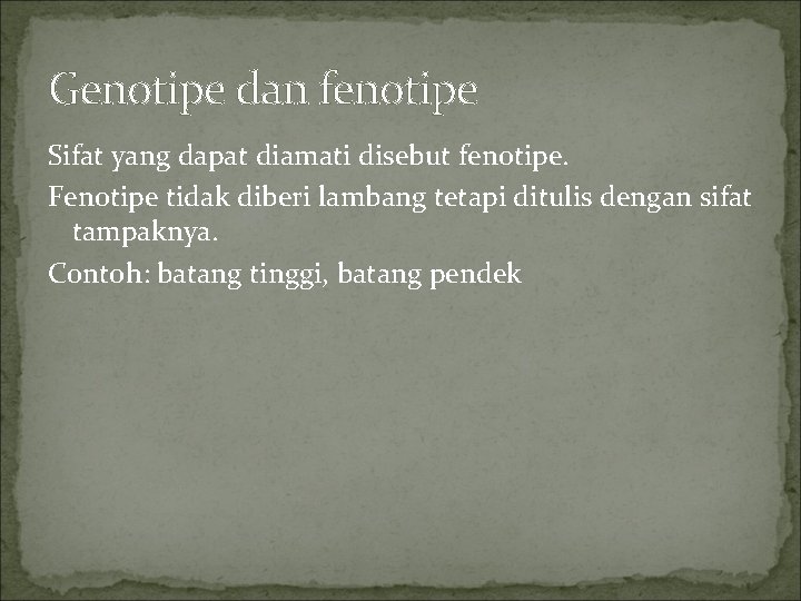 Genotipe dan fenotipe Sifat yang dapat diamati disebut fenotipe. Fenotipe tidak diberi lambang tetapi Genotipe dan fenotipe Sifat yang dapat diamati disebut fenotipe. Fenotipe tidak diberi lambang tetapi