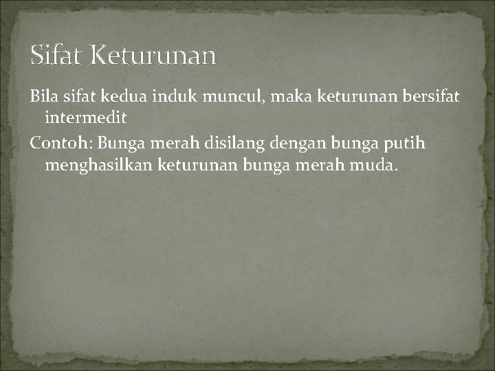 Sifat Keturunan Bila sifat kedua induk muncul, maka keturunan bersifat intermedit Contoh: Bunga merah