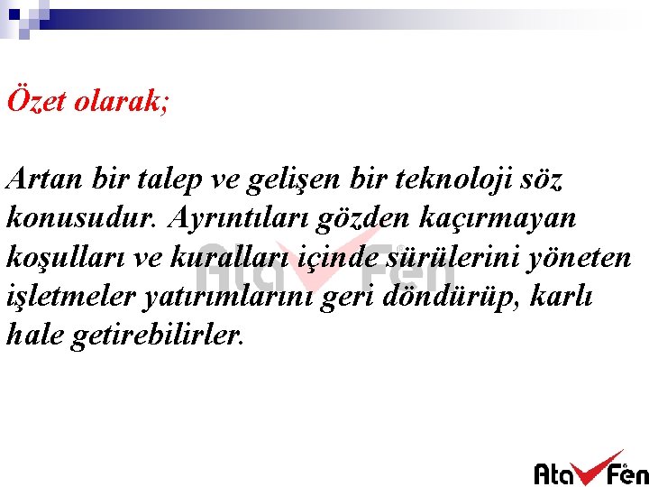 Özet olarak; Artan bir talep ve gelişen bir teknoloji söz konusudur. Ayrıntıları gözden kaçırmayan