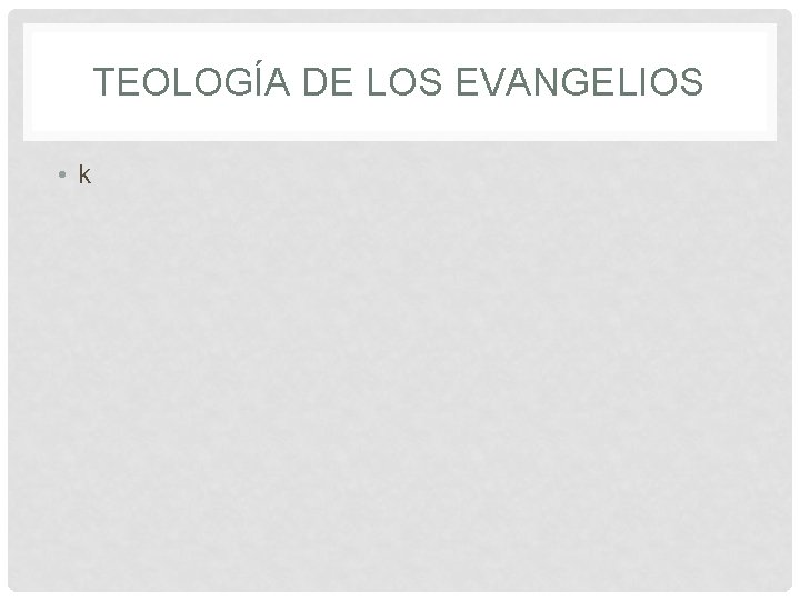 TEOLOGÍA DE LOS EVANGELIOS • k 