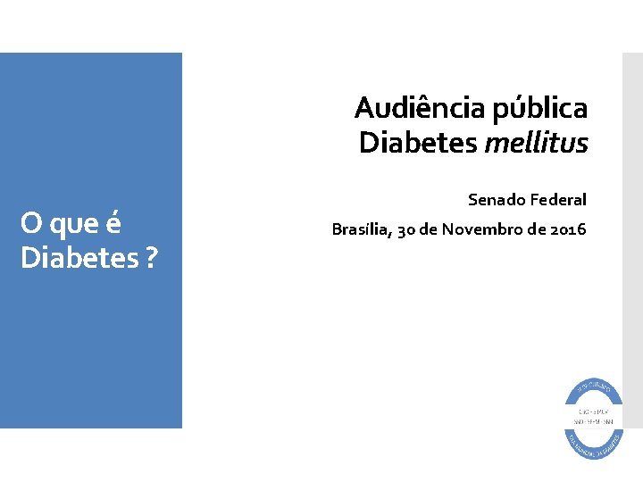 Audiência pública Diabetes mellitus O que é Diabetes ? Senado Federal Brasília, 30 de