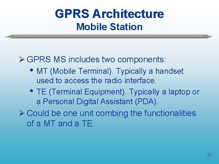 GPRS Architecture Mobile Station Ø GPRS MS includes two components: • MT (Mobile Terminal).