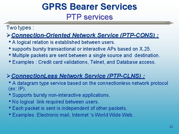 GPRS Bearer Services PTP services Two types : ØConnection-Oriented Network Service (PTP-CONS) : •