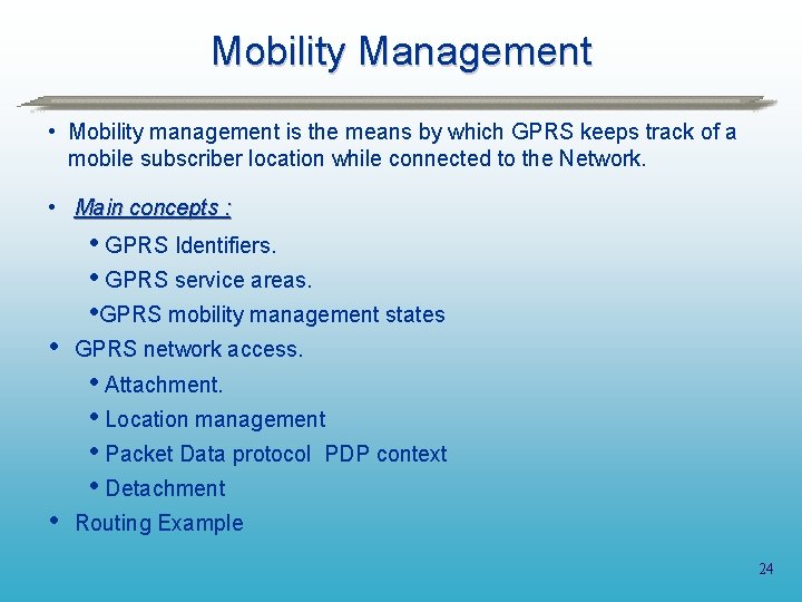 Mobility Management • Mobility management is the means by which GPRS keeps track of