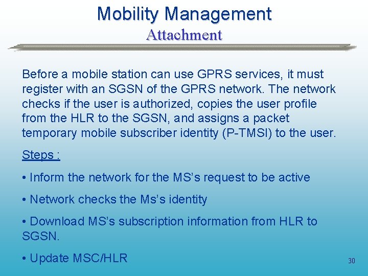 Mobility Management Attachment Before a mobile station can use GPRS services, it must register
