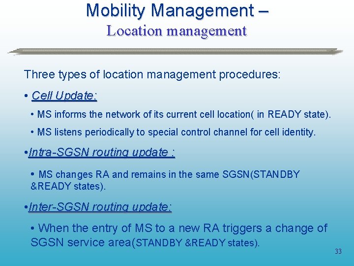 Mobility Management – Location management Three types of location management procedures: • Cell Update: