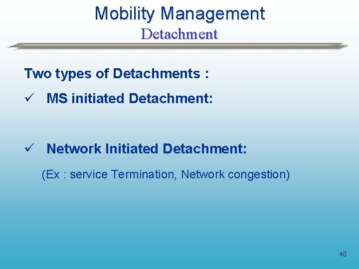 Mobility Management Detachment Two types of Detachments : ü MS initiated Detachment: ü Network