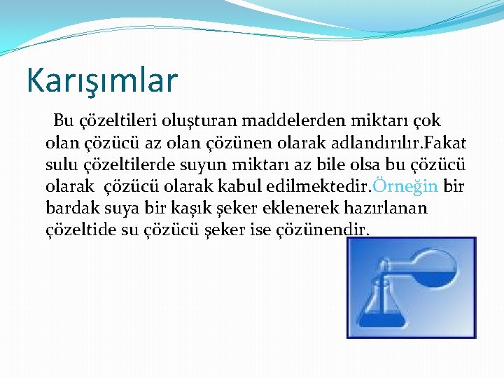 Karışımlar Bu çözeltileri oluşturan maddelerden miktarı çok olan çözücü az olan çözünen olarak adlandırılır.