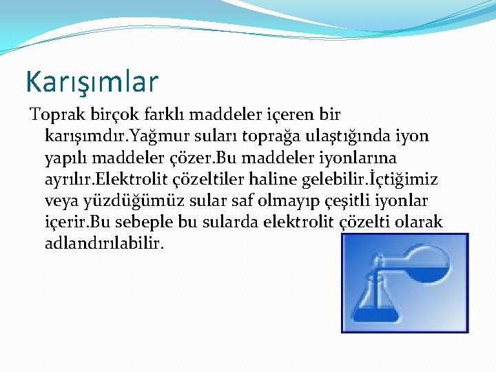 Karışımlar Toprak birçok farklı maddeler içeren bir karışımdır. Yağmur suları toprağa ulaştığında iyon yapılı