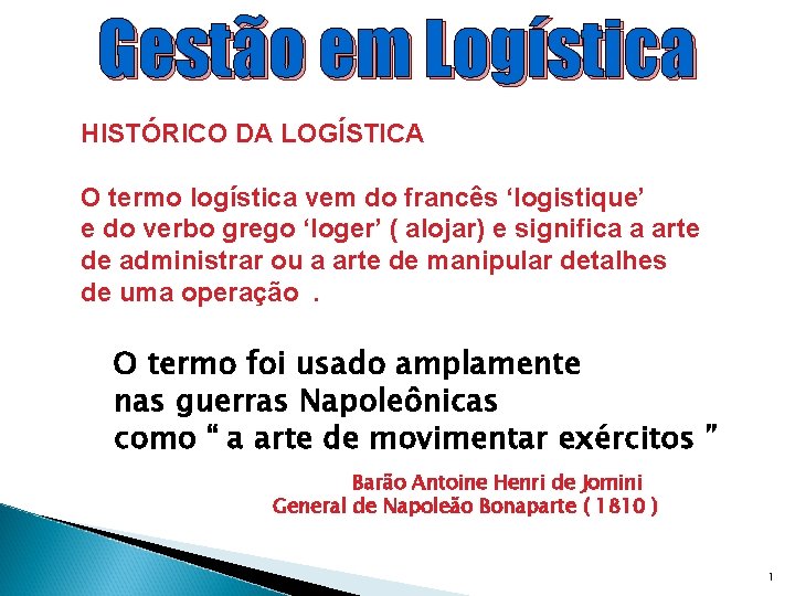 Gestão em Logística HISTÓRICO DA LOGÍSTICA O termo logística vem do francês ‘logistique’ e