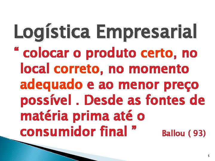 Logística Empresarial “ colocar o produto certo, no local correto, no momento adequado e